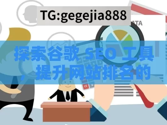 探索谷歌 SEO 工具，提升网站排名的利器,掌握谷歌SEO工具，提升网站排名