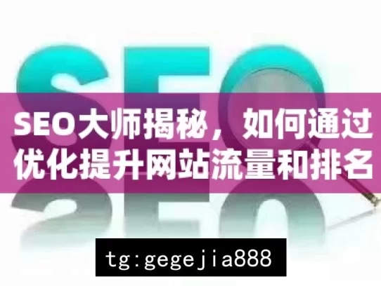 SEO大师揭秘，如何通过优化提升网站流量和排名？，SEO 大师的优化秘籍