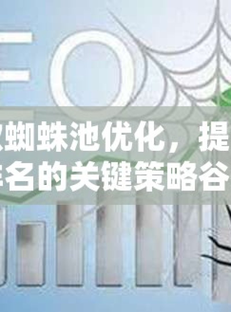 谷歌蜘蛛池优化，提升网站排名的关键策略谷歌蜘蛛池优化，提升网站搜索引擎排名的秘诀 - 