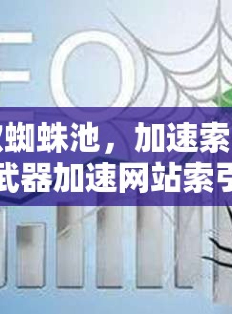 谷歌蜘蛛池，加速索引的秘密武器加速网站索引，揭秘谷歌蜘蛛池的高效运用 - 