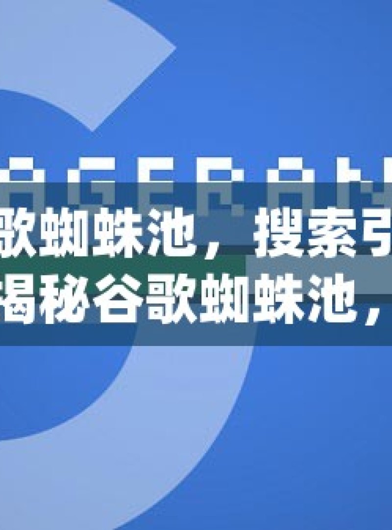 探秘谷歌蜘蛛池，搜索引擎的神秘力量揭秘谷歌蜘蛛池，SEO优化的秘密武器