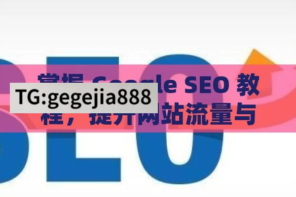 掌握 Google SEO 教程，提升网站流量与排名,全面掌握Google SEO教程，提升网站排名的秘诀