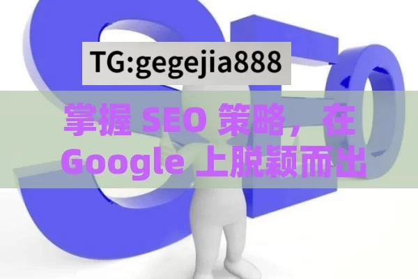 掌握 SEO 策略，在 Google 上脱颖而出,掌握Google SEO的秘诀