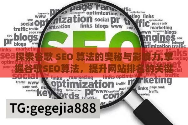 探索谷歌 SEO 算法的奥秘与影响力,掌握谷歌SEO算法，提升网站排名的关键