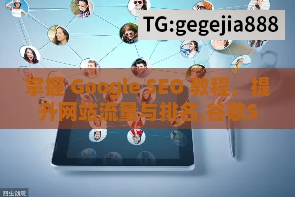 掌握 Google SEO 教程，提升网站流量与排名,谷歌SEO新手必看，从入门到精通的全方位指南